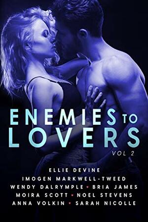 Enemies To Lovers: A Steamy Romance Anthology Vol 2 by Anna Volkin, Sarah Nicolle, Imogen Markwell-Tweed, Bria James, Noel Stevens, Wendy Dalrymple, Ellie Devine, Moira Scott