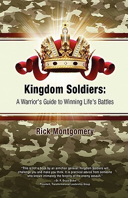 Kingdom Soldiers: A Warrior's Guide to Winning Life's Battles by Rick Montgomery