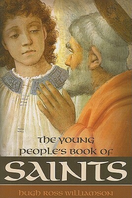 Young Peoples Book of Saints: Sixty-Three Saints of the Western Church from the First to the Twentieth Century by Hugh Ross Williamson