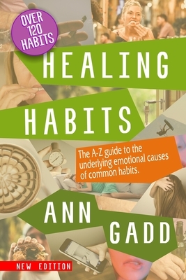 Healing Habits: The A-Z guide to the underlying emotional causes of common habits. by Ann Gadd