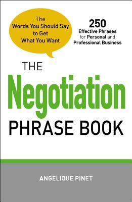 The Negotiation Phrase Book: The Words You Should Say to Get What You Want by Angelique Pinet