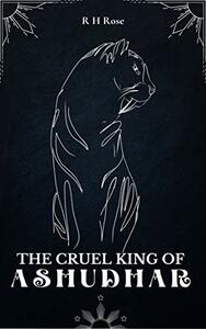 The Cruel King Of Ashudhar by R.H. Rose