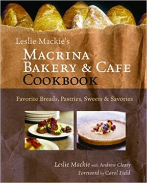 Leslie Mackie's Macrina Bakery and Café Cookbook: Favorite Breads, Pastries, Sweets and Savories by Cleary Andrew, Leslie Mackie, Carol Field