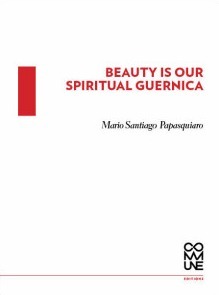 Beauty Is Our Spiritual Guernica by Mario Santiago Papasquiaro, Cole Heinowitz