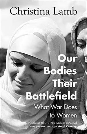 Our Bodies, Their Battlefield: What War Does to Women by Christina Lamb, Christina Lamb