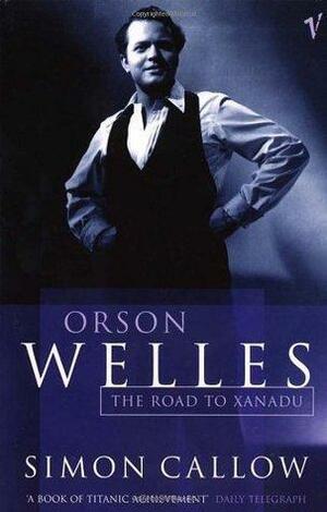 Orson Welles, Vol I: The Road to Xanadu by Simon Callow, Simon Callow