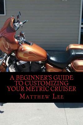 A Beginner's Guide to Customizing Your Metric Cruiser by Matthew Lee