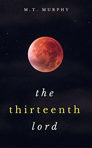 The Thirteenth Lord by M.T. Murphy