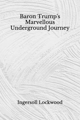 Baron Trump's Marvellous Underground Journey: (Aberdeen Classics Collection) by Ingersoll Lockwood
