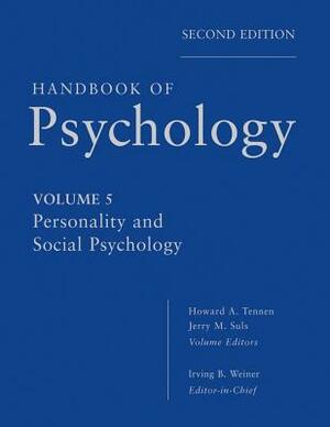 Handbook of Psychology, Personality and Social Psychology by Jerry M. Suls, Irving B. Weiner, Howard A. Tennen