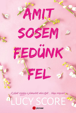 Amit ​sosem fedünk fel by Lucy Score