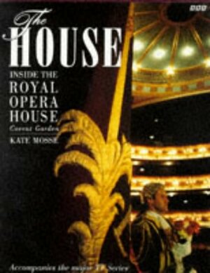 The House: Inside the Royal Opera House by Kate Mosse