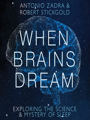 When Brains Dream: Exploring the Science and Mystery of Sleep by Robert Stickgold, Antonio Zadra