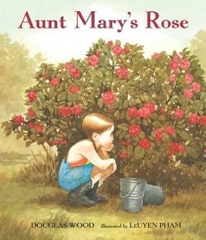 Aunt Mary's Rose by Douglas Wood, LeUyen Pham
