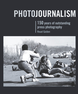 Photojournalism: 150 Years of Outstanding Press Photography by Reuel Golden