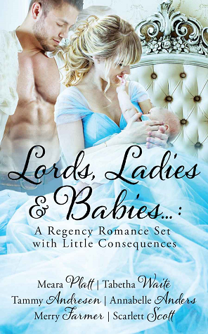 Lords, Ladies and Babies: A Regency Romance Set with Little Consequences by Annabelle Anders, Tabetha Waite, Scarlett Scott, Meara Platt, Merry Farmer, Tammy Andresen