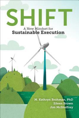 Shift: A New Mindset for Sustainable Execution by Jim McSheffrey, M. Kathryn Brohman, Eileen Brown