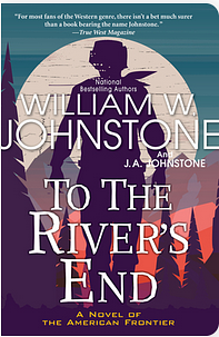 To the River's End: A Novel of the American Frontier by J.A. Johnstone, William W. Johnstone