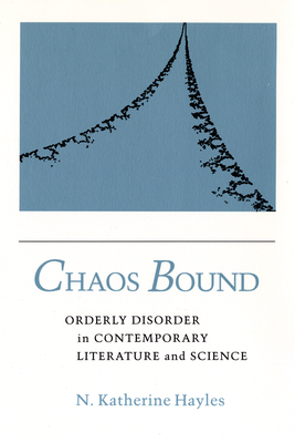 Chaos Bound: Orderly Disorder in Contemporary Literature and Science by N. Katherine Hayles