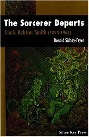 The Sorcerer Departs: Clark Ashton Smith by Donald Sidney-Fryer