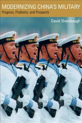 Modernizing China's Military: Progress, Problems, and Prospects by David Shambaugh