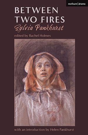 Between Two Fires by Sylvia Pankhurst, Rachel Holmes