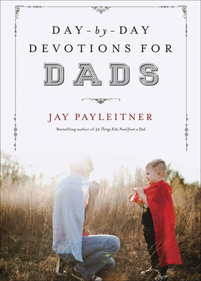 Day-By-Day Devotions for Dads by Jay Payleitner