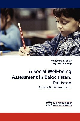 A Social Well-Being Assessment in Balochistan, Pakistan by Muhammad Ashraf, Jayant K. Routray