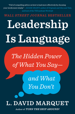 Leadership Is Language: The Hidden Power of What You Say--And What You Don't by L. David Marquet
