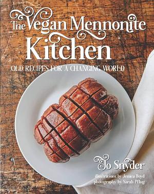 The Vegan Mennonite Kitchen: Old Recipes for a Changing World by Jo Snyder