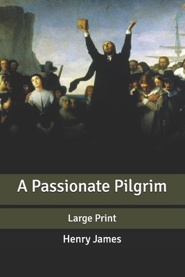 A Passionate Pilgrim: Large Print by Henry James
