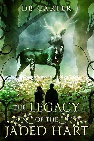 The Legacy of the Jaded Hart by D.B. Carter