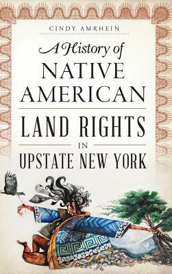 A History of Native American Land Rights in Upstate New York by Cindy Amrhein