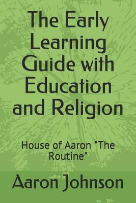 The Early Learning Guide with Education and Religion: House of Aaron the Routine by Aaron Johnson