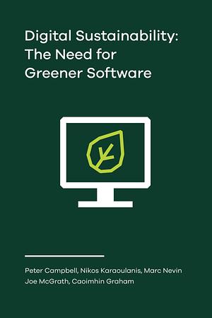 Digital Sustainability: The Need for Greener Software by Caoimhin Graham, Peter Campbell, Joe McGrath, Marc Nevin, Nikos Karaoulanis