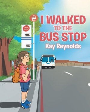 I Walked to the Bus Stop by Kay Reynolds