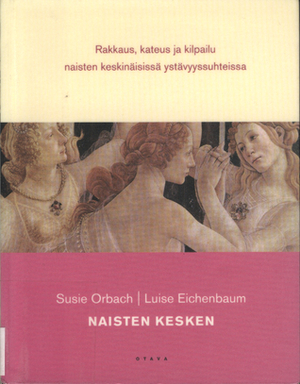 Naisten kesken : rakkaus, kateus ja kilpailu naisten keskinäisissä ystävyyssuhteissa by Luise Eichenbaum, Susie Orbach, Mirja Rutanen