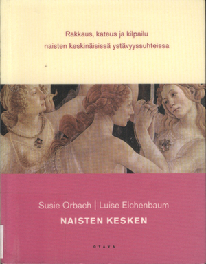 Naisten kesken : rakkaus, kateus ja kilpailu naisten keskinäisissä ystävyyssuhteissa by Susie Orbach, Mirja Rutanen, Luise Eichenbaum