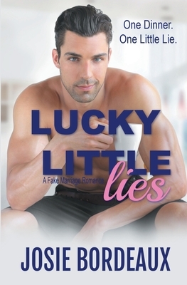 Lucky Little Lies: A Fake Marriage Romance by Josie Bordeaux