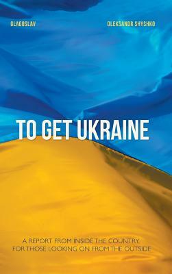 To Get Ukraine by Oleksandr Shyshko