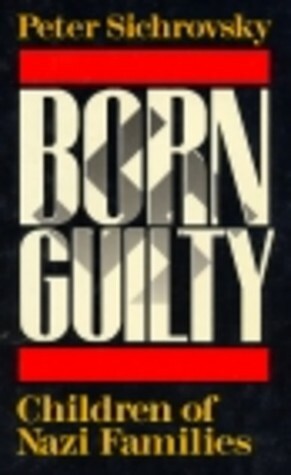 Born Guilty: Children of Nazi Families by Jean Steinberg, Peter Sichrovsky