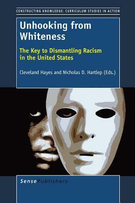 Unhooking from Whiteness: Resisting the Esprit de Corps by Cleveland Hayes, Nicholas D Hartlep