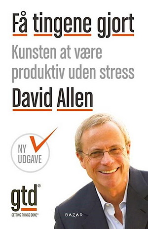 Få tingene gjort: Kunsten at være produktiv uden stress by David Allen