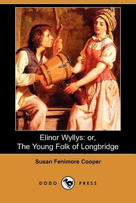 Elinor Wyllys: Or, the Young Folk of Longbridge by Susan Fenimore Cooper