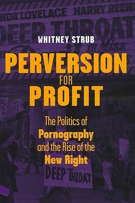 Perversion for Profit: The Politics of Pornography and the Rise of the New Right by Whitney Strub