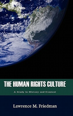 The Human Rights Culture: A Study in History and Context by Lawrence M. Friedman