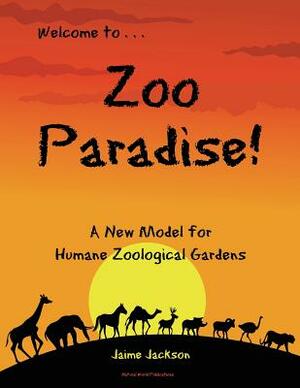 Zoo Paradise: A New Model for Humane Zoological Gardens by Jaime Jackson