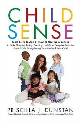 Child Sense: From Birth to Age 5, How to Use the 5 Senses to Make Sleeping, Eating, Dressing, and Other Everyday Activities Easier by Priscilla J. Dunstan