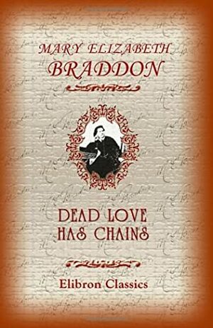 Dead Love Has Chains by Mary Elizabeth Braddon