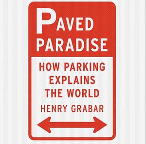 Paved Paradise: How Parking Explains the World by Henry Grabar